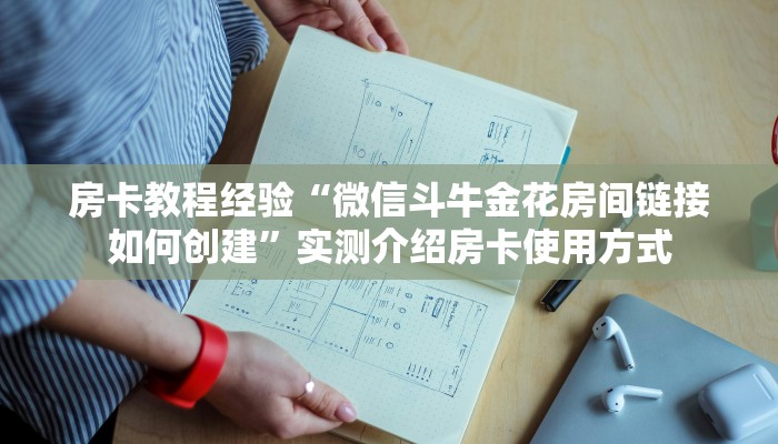 房卡教程经验“微信斗牛金花房间链接如何创建”实测介绍房卡使用方式