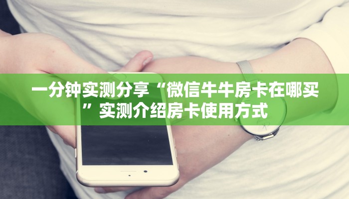 一分钟实测分享“微信牛牛房卡在哪买”实测介绍房卡使用方式
