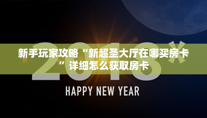 新手玩家攻略“新超圣大厅在哪买房卡”详细怎么获取房卡