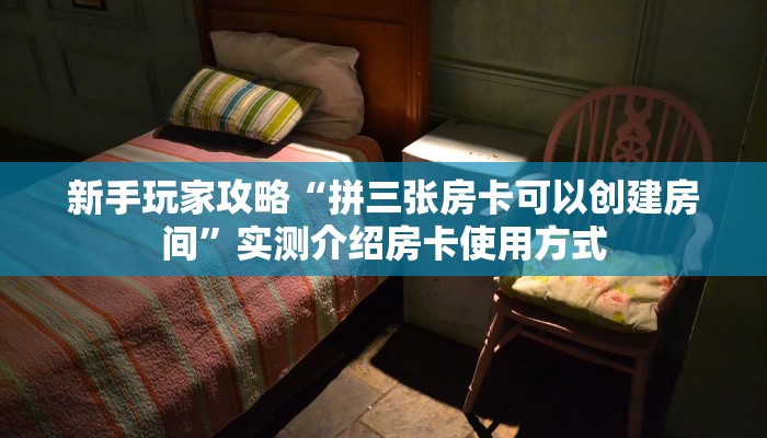新手玩家攻略“拼三张房卡可以创建房间”实测介绍房卡使用方式