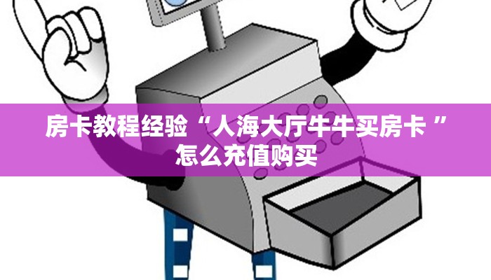 房卡教程经验“人海大厅牛牛买房卡 ”怎么充值购买