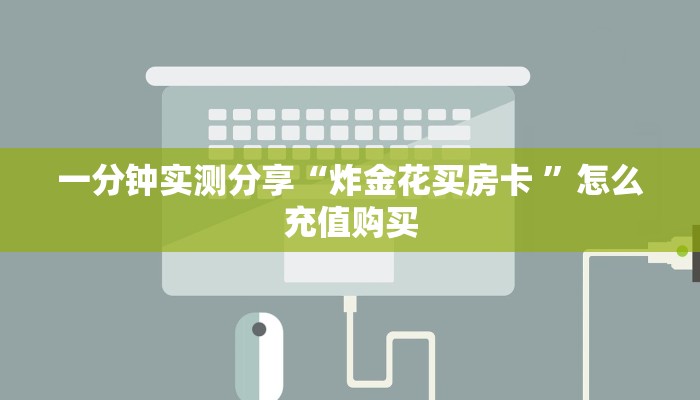 一分钟实测分享“炸金花买房卡 ”怎么充值购买