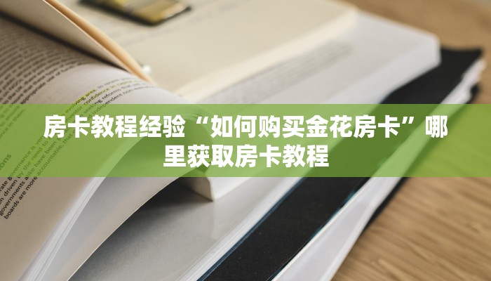 房卡教程经验“如何购买金花房卡”哪里获取房卡教程