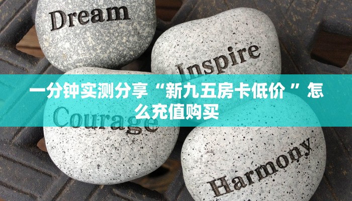 一分钟实测分享“新九五房卡低价 ”怎么充值购买 一分钟实测分享“新九五房卡低价 ”怎么充值购买
