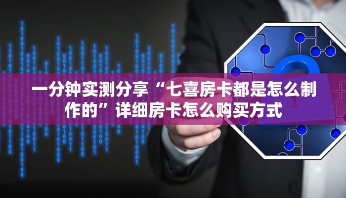 一分钟实测分享“七喜房卡都是怎么制作的”详细房卡怎么购买方式