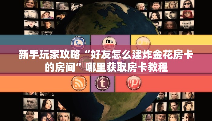 新手玩家攻略“好友怎么建炸金花房卡的房间”哪里获取房卡教程