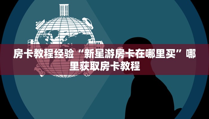 房卡教程经验“新星游房卡在哪里买”哪里获取房卡教程 房卡教程经验“新星游房卡在哪里买”哪里获取房卡教程