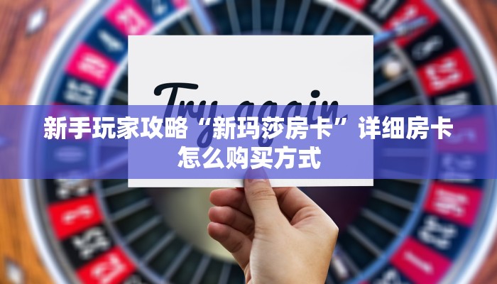 新手玩家攻略“新玛莎房卡”详细房卡怎么购买方式