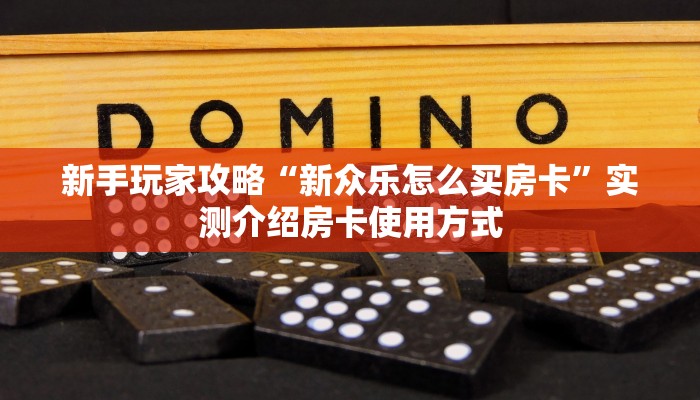 新手玩家攻略“新众乐怎么买房卡”实测介绍房卡使用方式