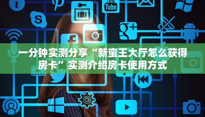 一分钟实测分享“新蛮王大厅怎么获得房卡”实测介绍房卡使用方式