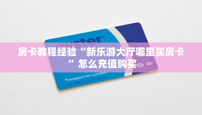 房卡教程经验“新乐游大厅哪里买房卡 ”怎么充值购买