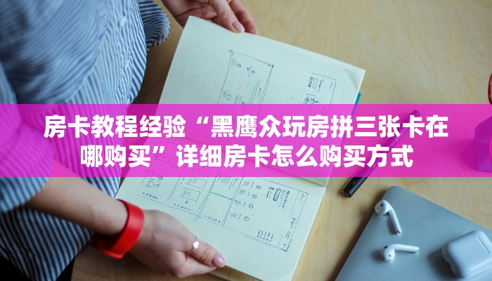 房卡教程经验“黑鹰众玩房拼三张卡在哪购买”详细房卡怎么购买方式