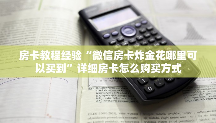 房卡教程经验“微信房卡炸金花哪里可以买到”详细房卡怎么购买方式 房卡教程经验“微信房卡炸金花哪里可以买到”详细房卡怎么购买方式