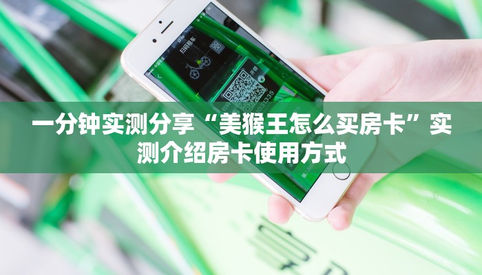 一分钟实测分享“美猴王怎么买房卡”实测介绍房卡使用方式