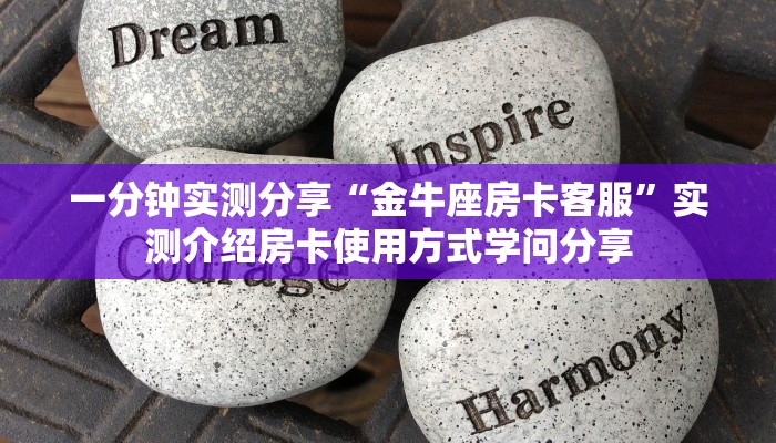 一分钟实测分享“金牛座房卡客服”实测介绍房卡使用方式学问分享