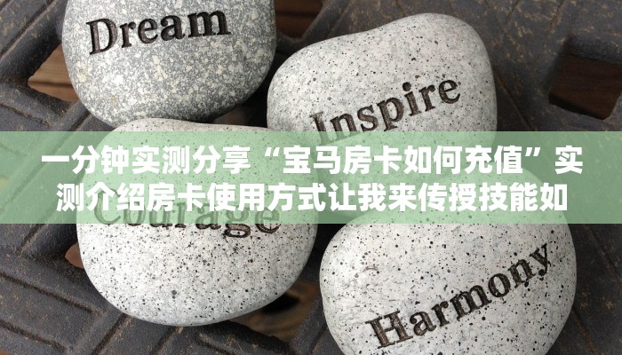 一分钟实测分享“宝马房卡如何充值”实测介绍房卡使用方式让我来传授技能如何做