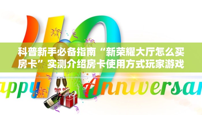 科普新手必备指南“新荣耀大厅怎么买房卡”实测介绍房卡使用方式玩家游戏技巧
