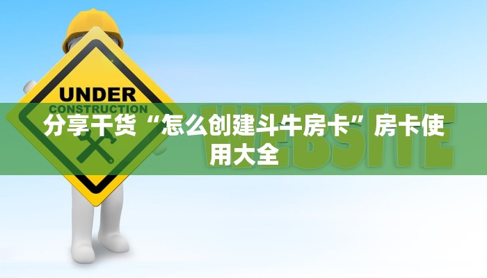 分享干货“怎么创建斗牛房卡”房卡使用大全