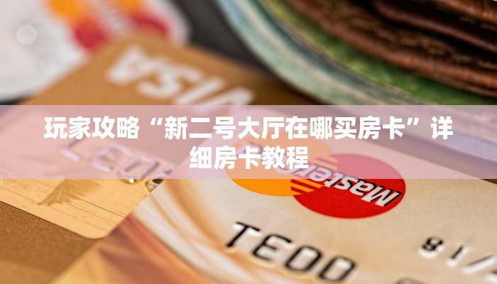 玩家攻略“新二号大厅在哪买房卡”详细房卡教程