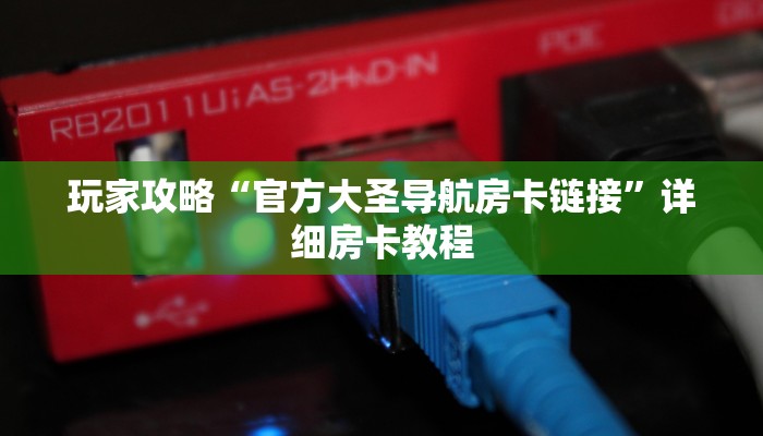 玩家攻略“官方大圣导航房卡链接”详细房卡教程