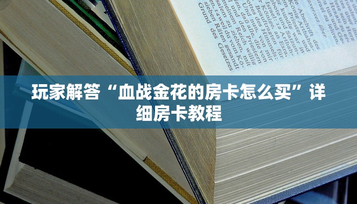 玩家解答“血战金花的房卡怎么买”详细房卡教程