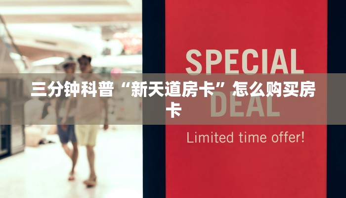 三分钟科普“新天道房卡”怎么购买房卡