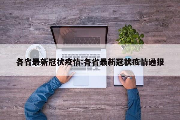各省最新冠状疫情:各省最新冠状疫情通报