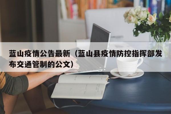 蓝山疫情公告最新（蓝山县疫情防控指挥部发布交通管制的公文）